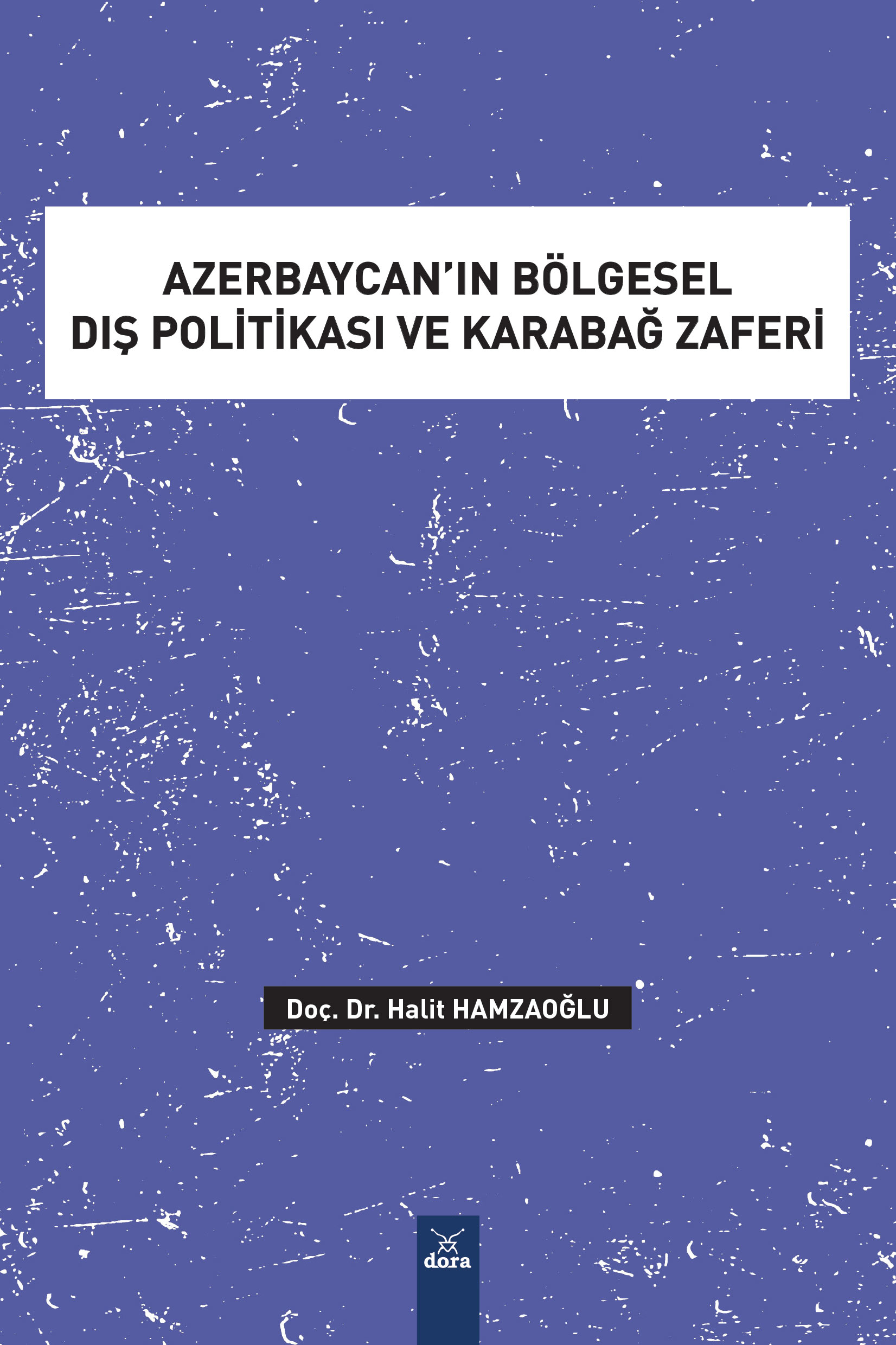 AZERBAYCAN’IN BÖLGESEL DIŞ POLİTİKASI ve KARABAĞ ZAFERİ | 633 | Dora Yayıncılık
