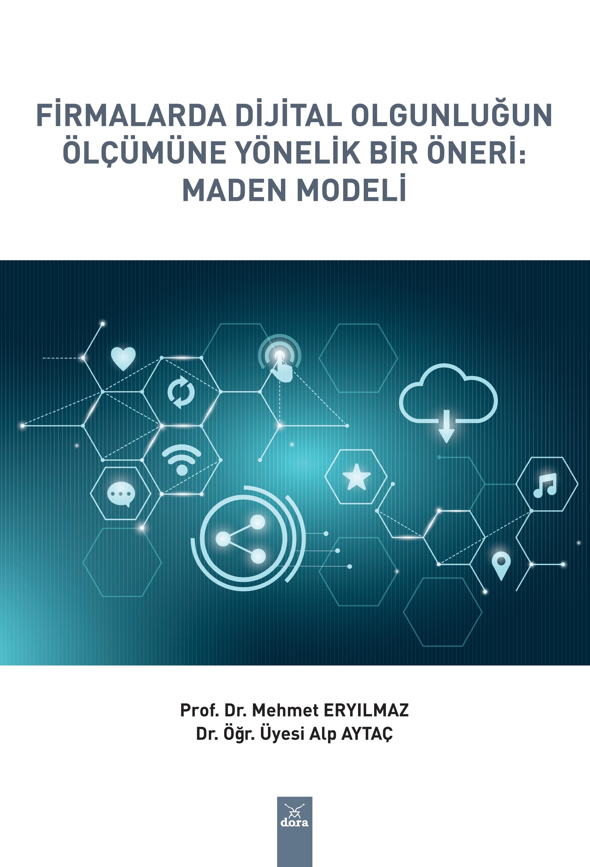 FİRMALARDA DİJİTAL OLGUNLUĞUN ÖLÇÜMÜNE YÖNELİK BİR ÖNERİ  MADEN MODELİ | 634 | Dora Yayıncılık