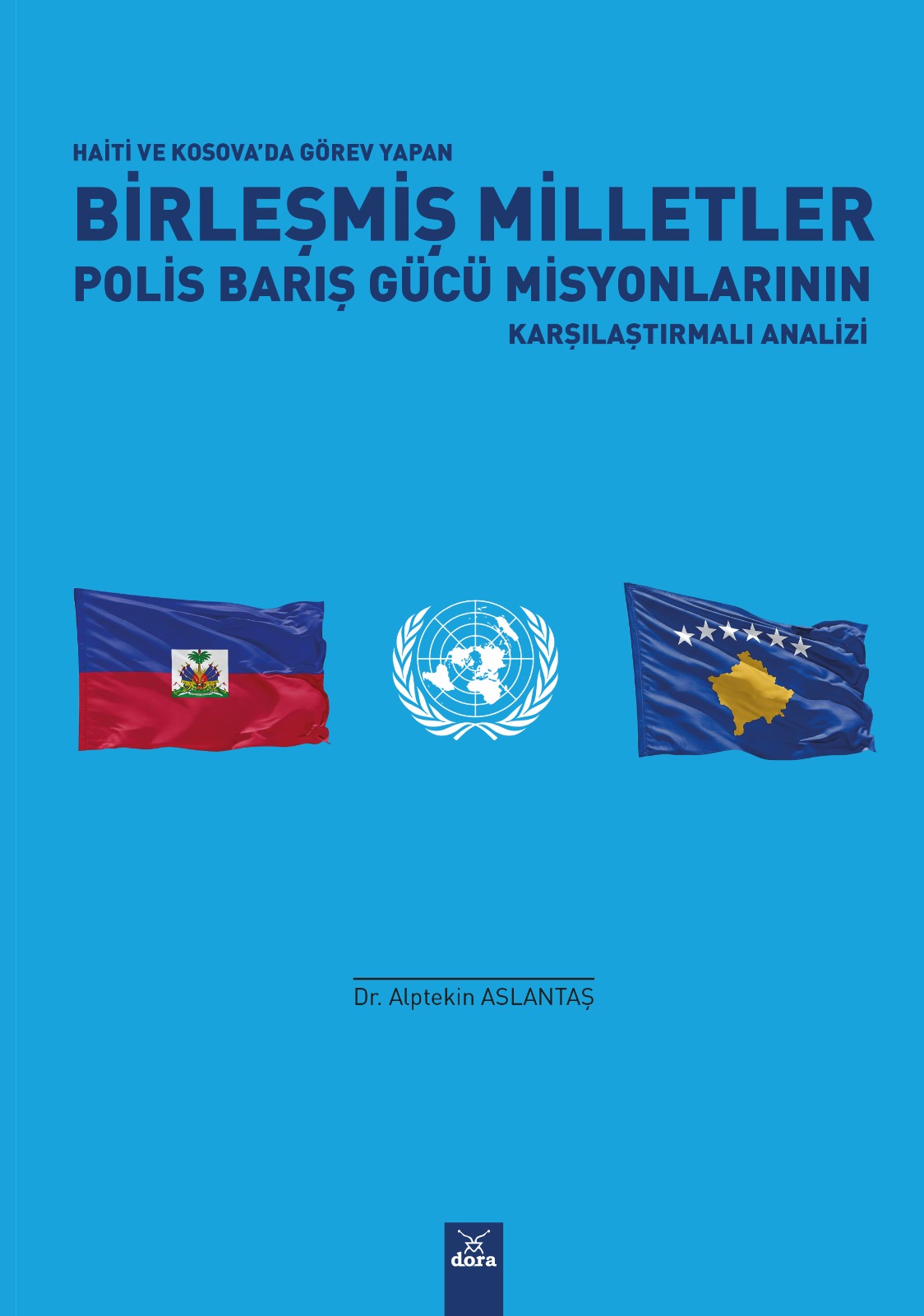 Haiti ve Kosova’da Görev Yapan Birleşmiş Milletler Polis Barış Gücü Misyonlarının Karşılaştırmalı Analizi  | 651 | Dora Yayıncılık