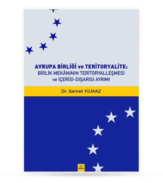 Avrupa Birliği ve Teritoryalite : Birlik Mekanının Teritoryalleşmesi ve İçerisi Dışarısı Ayrımı  | 501 | Dora Yayıncılık