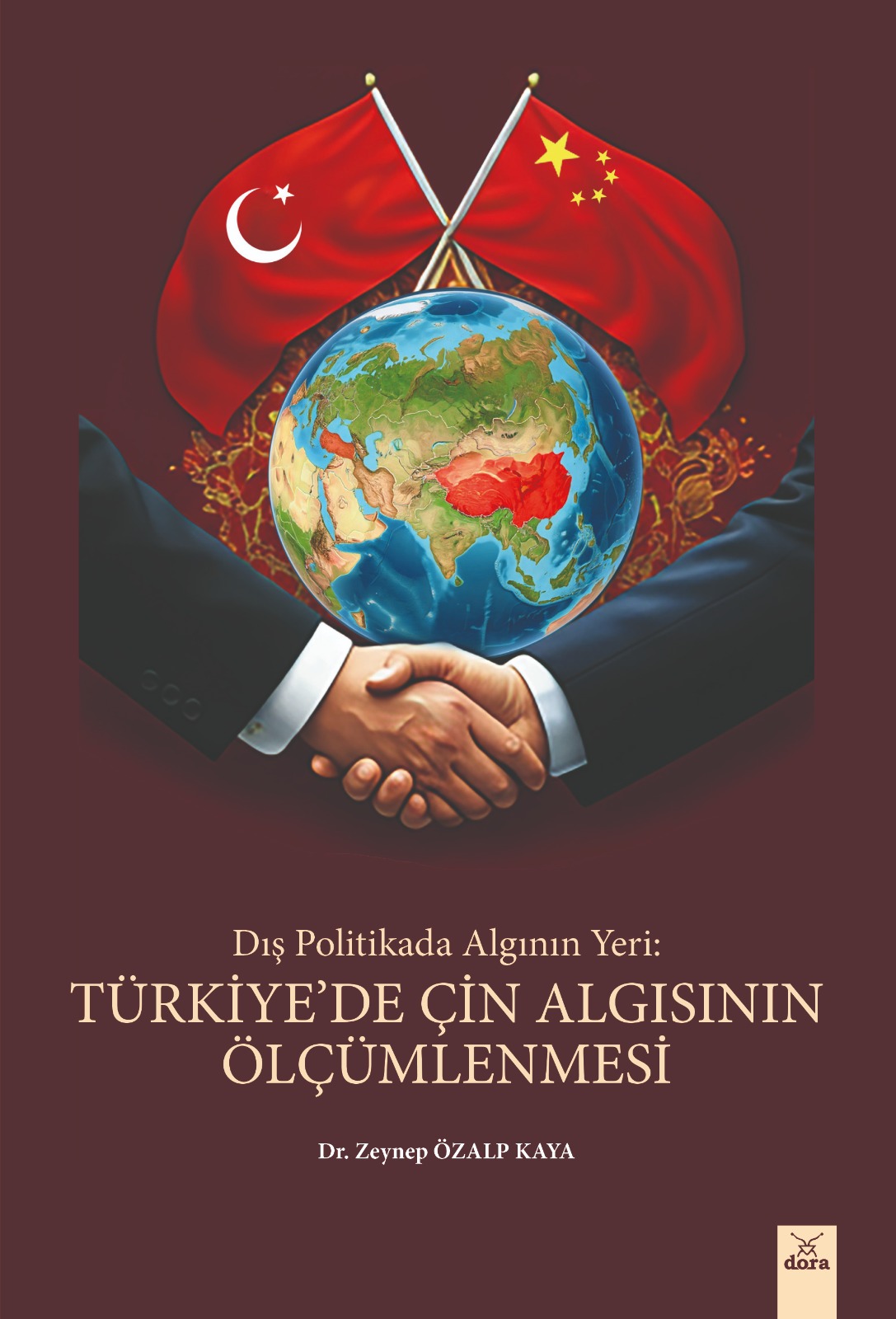 DIŞ POLİTİKADA ALGININ YERİ : TÜRKİYEDE ÇİN ALGISININ ÖLÇÜMLENMESİ  | 648 | Dora Yayıncılık